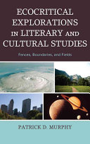 Ecocritical explorations in literary and cultural studies : fences, boundaries, and fields / Patrick D. Murphy.