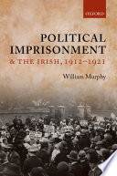 Political imprisonment and the Irish, 1912-1921 /