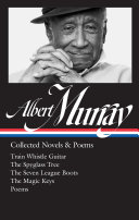 Collected novels & poems : Train whistle guitar ; The spyglass tree ; The seven league boots ; The magic keys ; Poems / Albert Murray ; Henry Louis Gates, Jr. and Paul Devlin, editors.