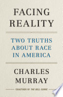 Facing reality : two truths about race in America / Charles Murray.