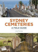Sydney cemeteries : a field guide / Lisa Murray.