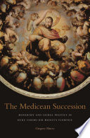 The Medicean succession : monarchy and sacral politics in duke Cosimo dei Medici's Florence / Gregory Murry.