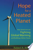 Hope for a heated planet : how Americans are fighting global warming and building a better future /
