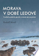 Morava v dobe ledove : prostredi posledniho glacialu a metody jeho poznavani / Rudolf Musil ; vedecke ilustrace, Petr Modlitba.