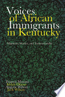 Voices of African immigrants in Kentucky : migration, identity, and transnationality /