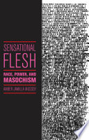 Sensational flesh : race, power, and masochism / Amber Jamilla Musser.