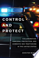 Control and protect : collaboration, carceral protection, and domestic sex trafficking in the United States / Jennifer Musto.