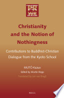 Christianity and the notion of nothingness : contributions to Buddhist-Christian dialogue from the Kyoto school / by Mutō Kazuo ; edited by Martin Repp in collaboration with and translated by Jan van Bragt.