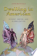 Dwelling in American dissent, empire, and globalization / John Muthyala.