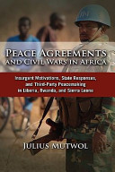 Peace agreements and civil wars in Africa : insurgent motivations, state responses, and third-party peacemaking in Liberia, Rwanda, and Sierra Leone / Julius Mutwol.