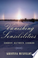 Vanishing sensibilities : Schubert, Beethoven, Schumann / Kristina Muxfeldt.