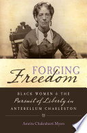 Forging freedom : Black women and the pursuit of liberty in antebellum Charleston / Amrita Chakrabarti Myers.
