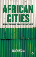 African cities : alternative visions of urban theory and practice / Garth Myers.