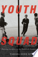 Youth squad : policing children in the twentieth century /