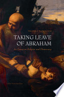 Taking leave of Abraham : an essay on religion and democracy /