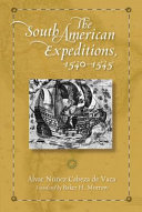 The South American expeditions, 1540-1545 / Álvar Núñez Cabeza de Vaca ; translated with notes by Baker H. Morrow.
