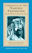 Chronicle of the Narváez expedition : a new translation, context, criticism / Álvar Núñez Cabeza de Vaca ; translated by David Frye ; edited by Ilan Stavans.