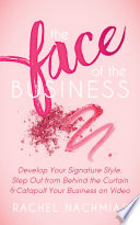 FACE OF THE BUSINESS : develop your signature style, step out from behind the curtain and catapult your business on video.