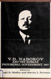 V. D. Nabokov and the Russian Provisional Government, 1917 / edited by Virgil D. Medlin and Steven L. Parsons ; introd. by Robert P. Browder.