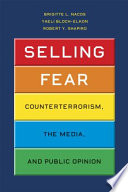 Selling fear : counterterrorism, the media, and public opinion /