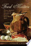 Food matters : Alonso Quijano's diet and the discourse of food in early modern Spain / Carolyn A. Nadeau.