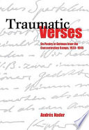 Traumatic verses : on poetry in German from the concentration camps, 1933-1945 / Andrés Nader.