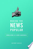 Making the news popular : mobilizing U.S. news audiences / Anthony M. Nadler.