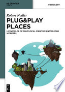Plug&Play places : lifeworlds of multilocal creative knowledge workers / Robert Nadler.