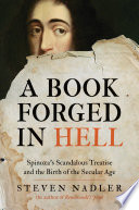 A book forged in hell : Spinoza's scandalous treatise and the birth of the secular age / Steven Nadler.