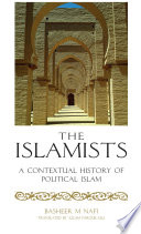 The Islamists : a contextual history of political Islam / Basheer M Nafi ; translated by Aslam Farouk-Alli.