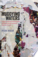 Muddying the waters : coauthoring feminisms across scholarship and activism / Richa Nagar.