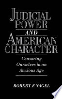 Judicial power and American character : censoring ourselves in an anxious age / Robert F. Nagel.