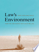 Law's environment : how the law shapes the places we live /