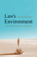 Law's environment : how the law shapes the places we live / John Copeland Nagle.