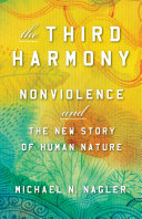 The third harmony : nonviolence and the new story of human nature /