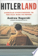 Hitlerland : American eyewitnesses to the Nazis rise to power / Andrew Nagorski.