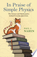 In praise of simple physics : the science and mathematics behind everyday questions / Paul J. Nahin.