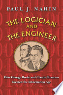 The logician and the engineer : how George Boole and Claude Shannon created the information age / Paul J. Nahin.