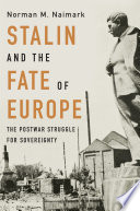 Stalin and the fate of Europe the postwar struggle for sovereignty Norman M. Naimark