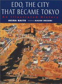 Edo, the city that became Tokyo : an illustrated history / Akira Naito ; illustrations by Kazuo Hozumi ; translated, adapted, and introduced by H. Mack Horton.