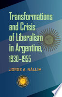 A challenged hegemony : transformations and crisis of liberalism in Argentina, 1930-1955 / Jorge A. Nallim.