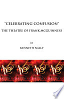 Celebrating Confusion : the Theatre of Frank McGuinness.