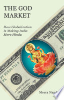 The god market : how globalization is making India more Hindu /