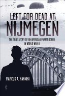 Left for dead at Nijmegen : the true story of an American paratrooper in WWII /
