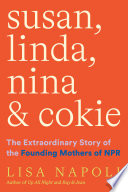 Susan, Linda, Nina, & Cokie : the extraordinary story of the founding mothers of NPR /