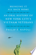 Bringing it all back home : an oral history of New York City's Vietnam veterans /