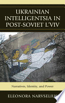 Ukrainian intelligentsia in post-Soviet Lʹviv : narratives, identity, and power / Eleonora Narvselius.