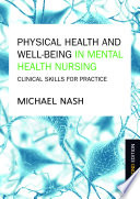 Physical health and well-being in mental health nursing : clinical skills for practice / Michael Nash.