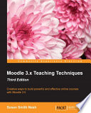 Moodle 3.x teaching techniques : creative ways to build powerful and effective online courses with Moodle 3.0 /