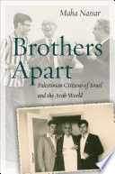 Brothers apart : Palestinian citizens of Israel and the Arab world / Maha Nassar.